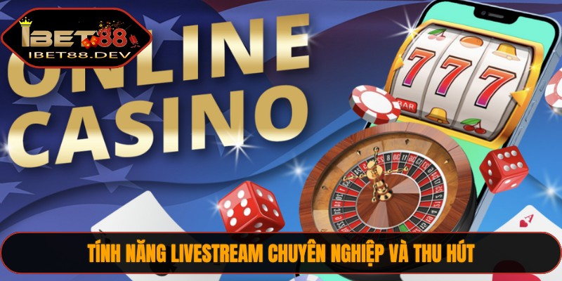 Tính năng Livestream chuyên nghiệp và thu hút