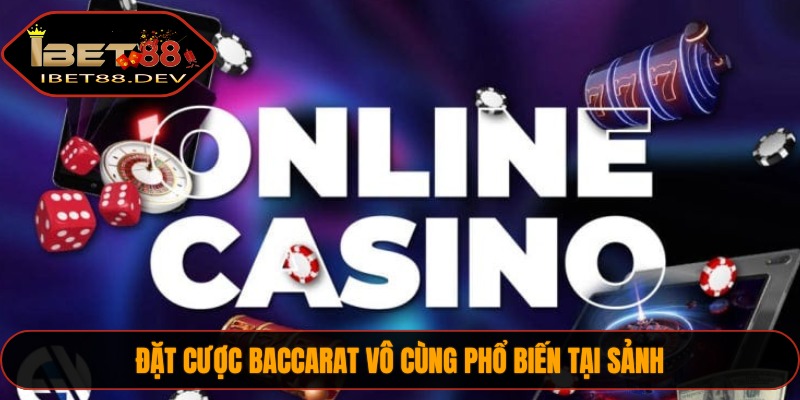 Đặt cược Baccarat vô cùng phổ biến tại sảnh