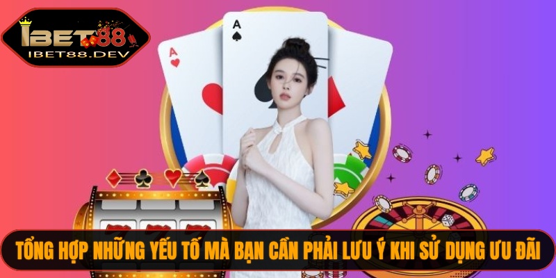 Khuyến Mãi IBET88 3 Tổng hợp những yếu tố mà bạn cần phải lưu ý khi sử dụng ưu đãi