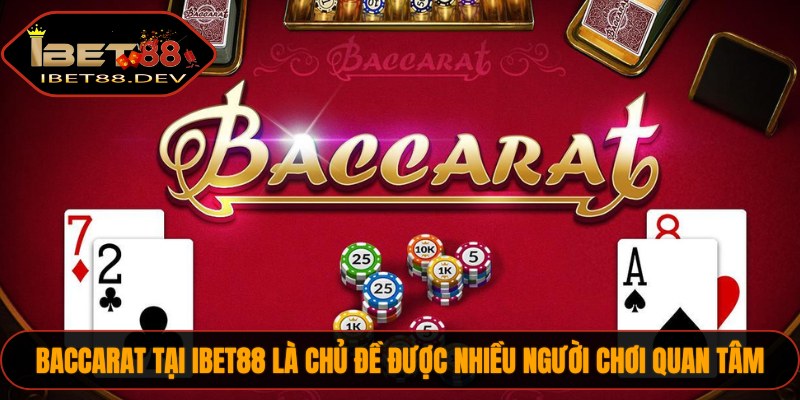 Baccarat tại IBET88 là chủ đề được nhiều người chơi quan tâm