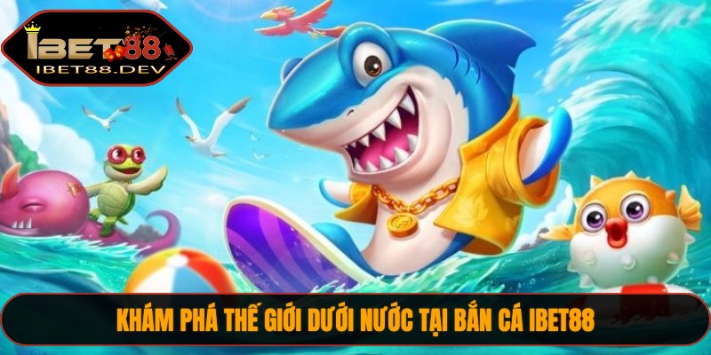 Bắn Cá IBET88 2 Kho gần 100 trò chơi hấp dẫn khách hàng