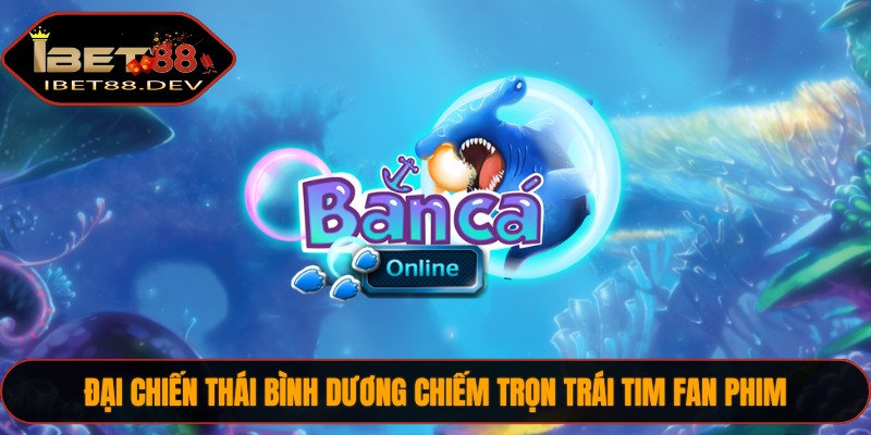 Bắn Cá IBET88 1 Tìm hiểu sân chơi dưới nước tại bắn cá IBET88