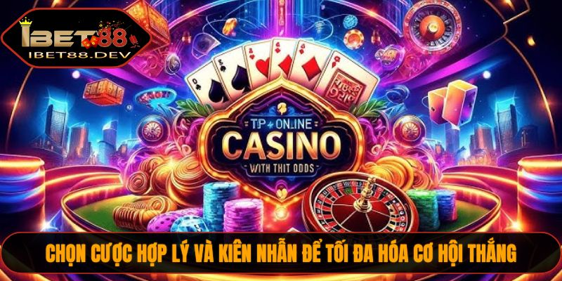Chọn cược hợp lý và kiên nhẫn để tối đa hóa cơ hội thắng.