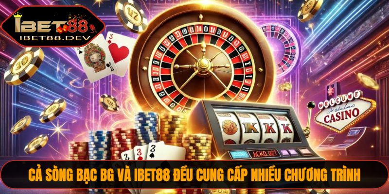 Cả sòng bạc BG và IBET88 đều cung cấp nhiều chương trình