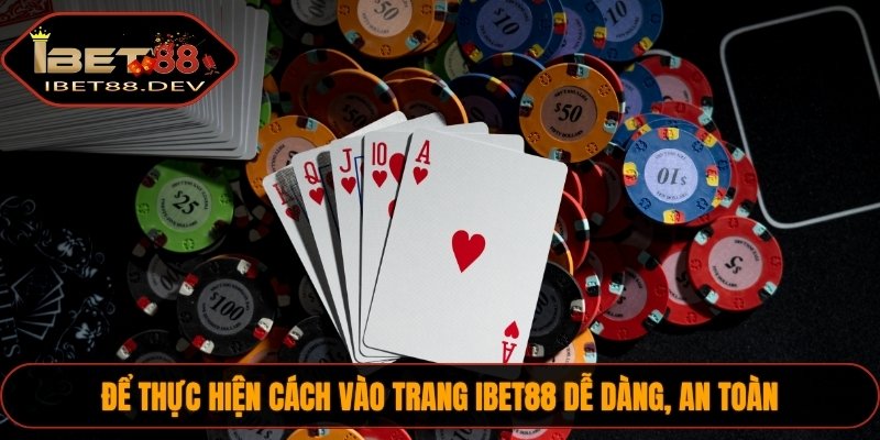 Để thực hiện cách vào trang IBET88 dễ dàng, an toàn