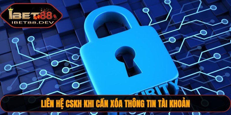 Chính Sách Bảo Mật 1 Liên hệ CSKH khi cần xóa thông tin tài khoản