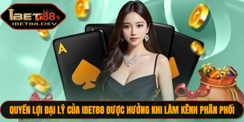 Đại Lý IBET88 1 Những quyền lợi đại lý của IBET88 được hưởng khi làm kênh phân phối