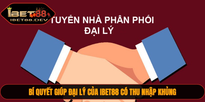 Đại Lý IBET88 3 Bí quyết giúp đại lý của IBET88 có thu nhập khủng
