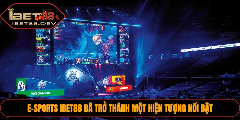 E-sports IBET88 đã trở thành một hiện tượng nổi bật