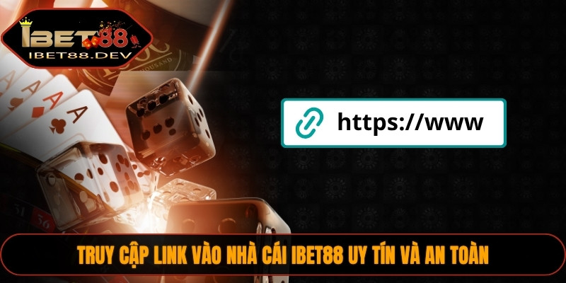 Truy cập link vào nhà cái IBET88 uy tín và an toàn