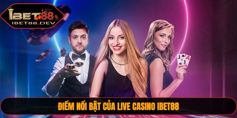 Điểm nổi bật của live casino IBET88