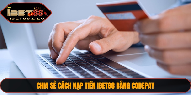 Chia sẻ cách nạp tiền IBET88 bằng Codepay