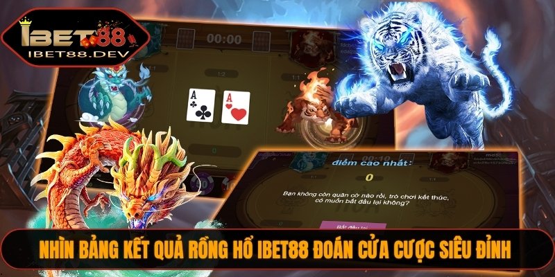 Nhìn bảng kết quả Rồng Hổ IBET88 đoán cửa cược siêu đỉnh 