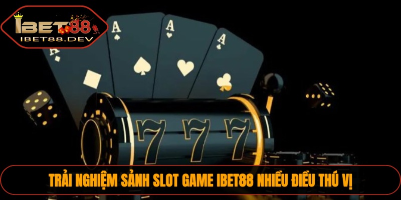 Slot Game IBET88 1 Trải nghiệm sảnh Slot game IBET88 nhiều điều thú vị