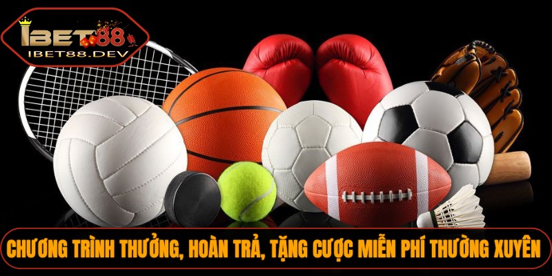 Thể Thao IBET88 1 Chương trình thưởng, hoàn trả, tặng cược miễn phí thường xuyên